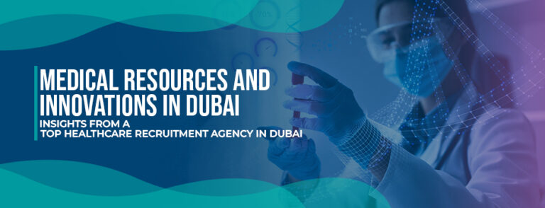 Medical Resources and Innovations in Dubai—Insights from a top healthcare recruitment agency in Dubai
